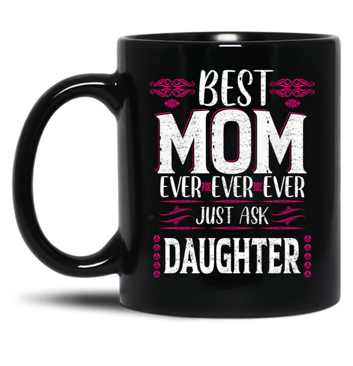 Best Mom Ever Just Ask Daughter Black Coffee Mug