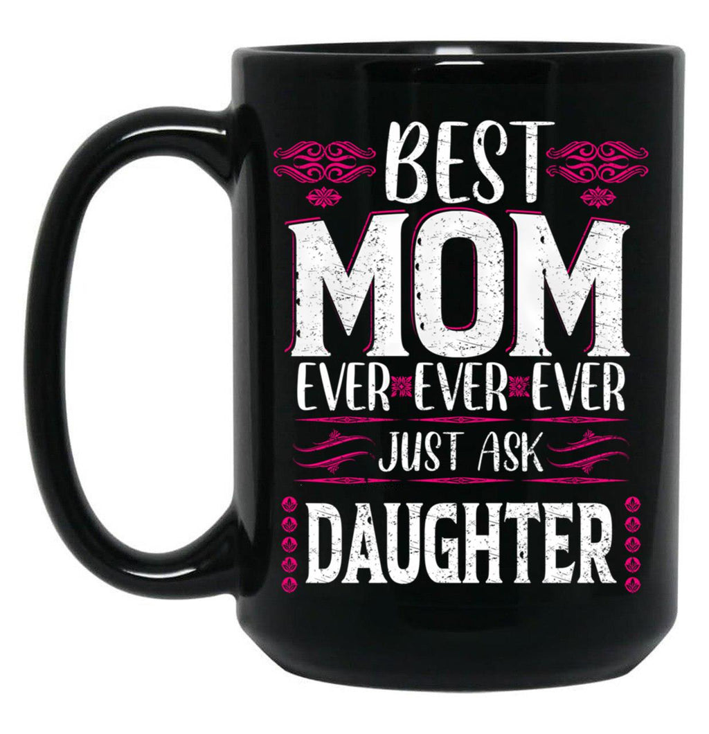Best Mom Ever Just Ask Daughter Black Coffee Mug