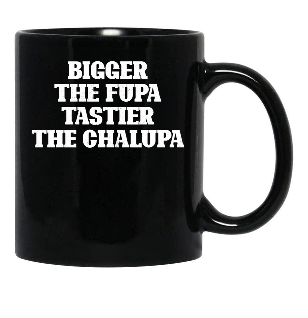 Bigger The Fupa Tastier The Chalupa Funny T-Shirt Black Coffee Mug, Gift Coffee Mug - Black