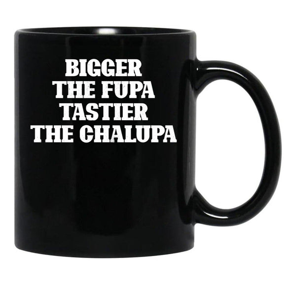 Bigger The Fupa Tastier The Chalupa Funny T-Shirt Black Coffee Mug, Gift Coffee Mug - Black