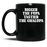Bigger The Fupa Tastier The Chalupa Funny T-Shirt Black Coffee Mug, Gift Coffee Mug - Black