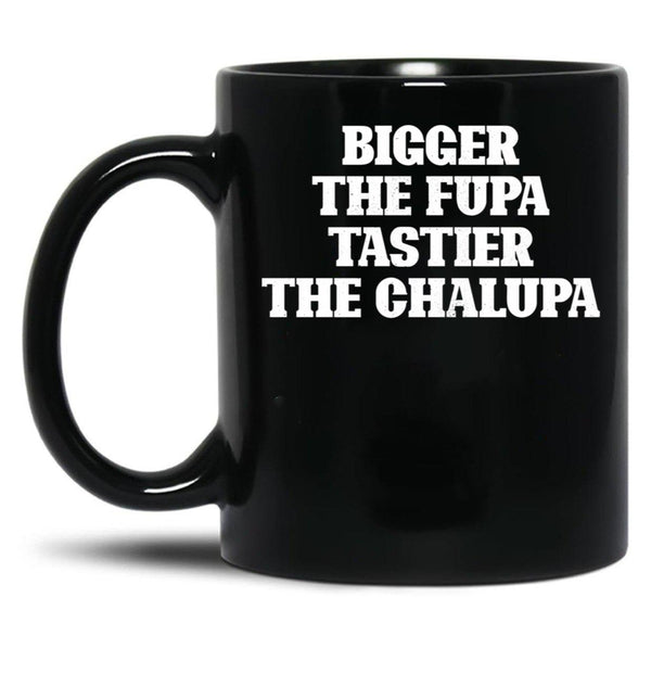 Bigger The Fupa Tastier The Chalupa Funny T-Shirt Black Coffee Mug, Gift Coffee Mug - Black