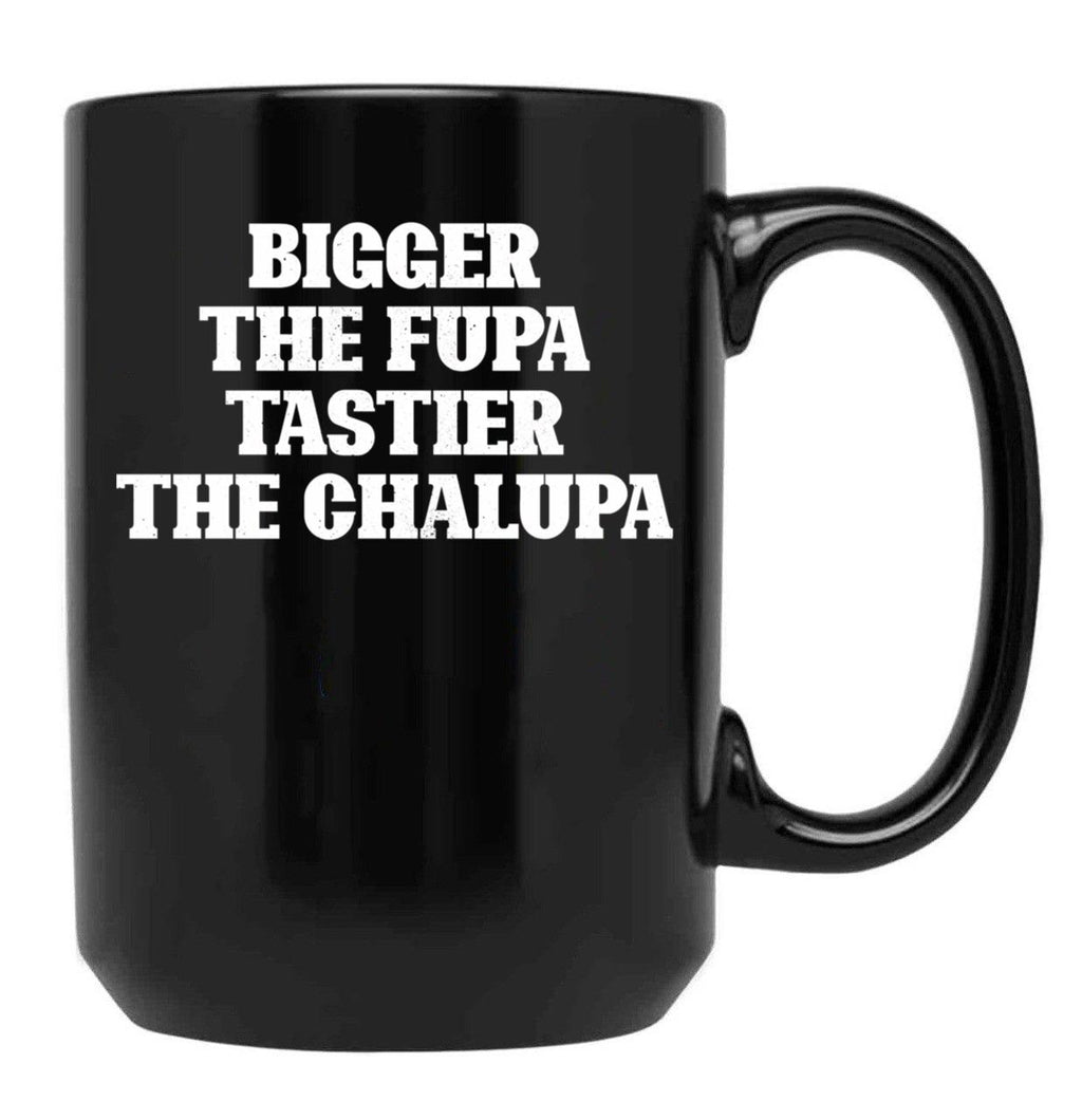 Bigger The Fupa Tastier The Chalupa Funny T-Shirt Black Coffee Mug, Gift Coffee Mug