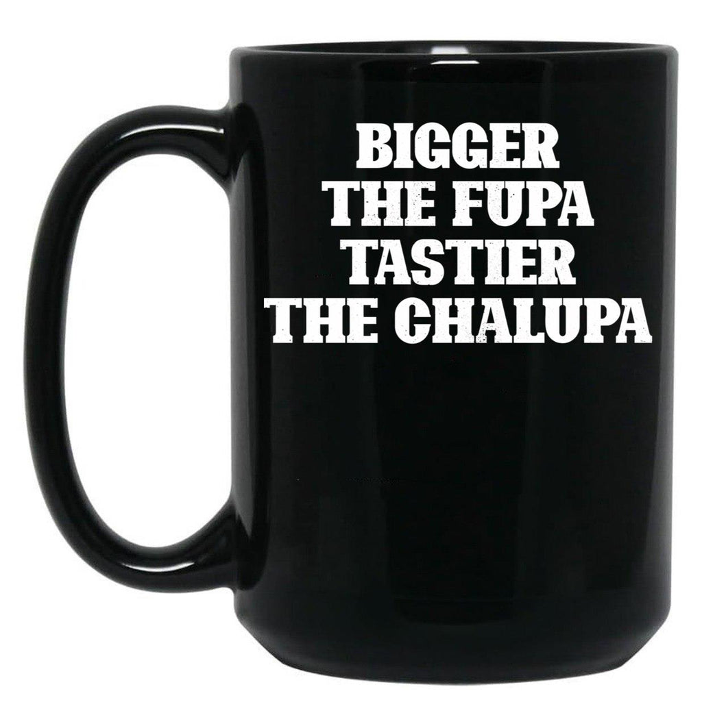 Bigger The Fupa Tastier The Chalupa Funny T-Shirt Black Coffee Mug, Gift Coffee Mug
