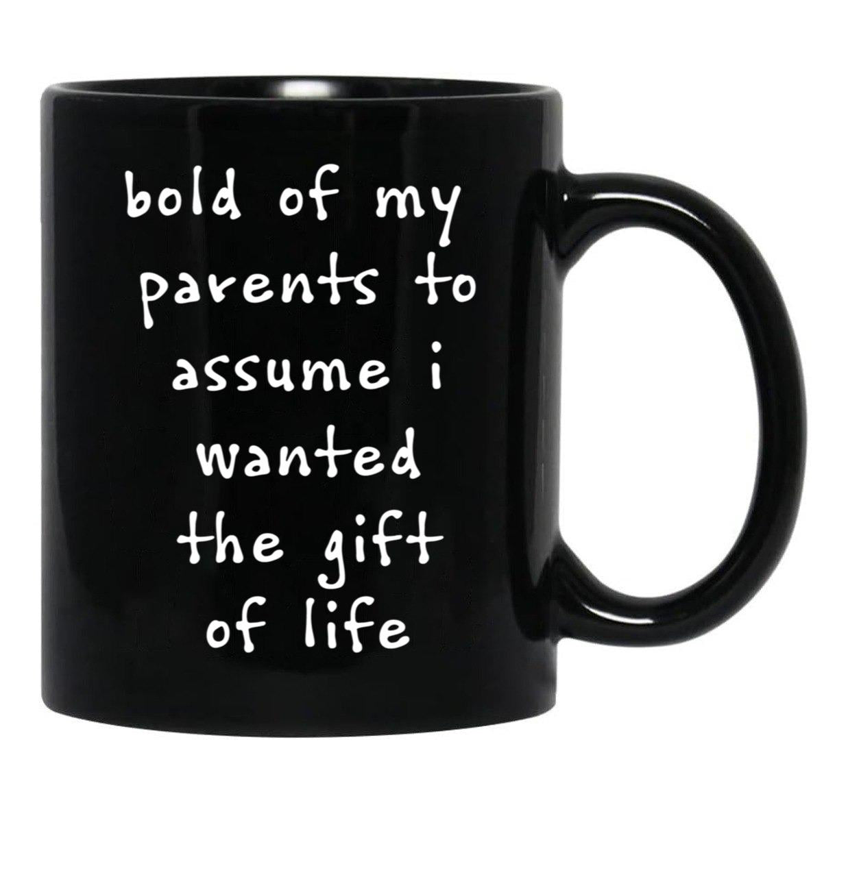 Bold Of My Parent To Assume I Wanted The Gift Of Life Black Coffee Mug - Black