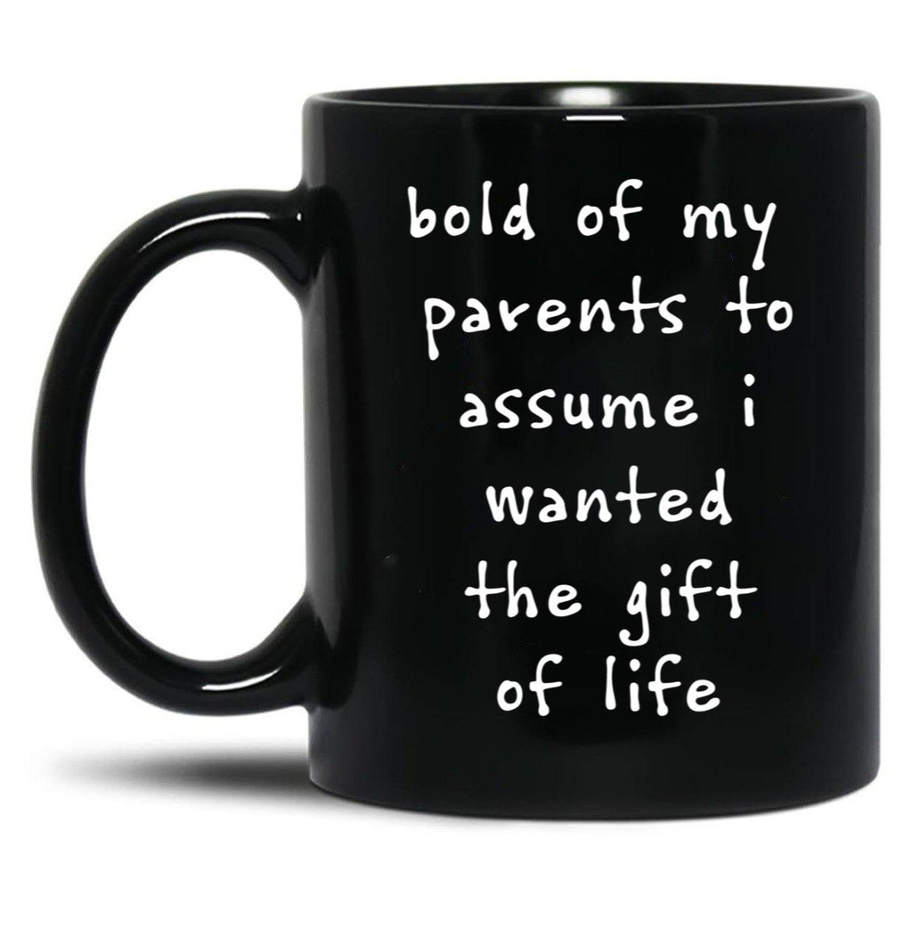 Bold Of My Parent To Assume I Wanted The Gift Of Life Black Coffee Mug