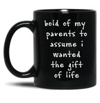 Bold Of My Parent To Assume I Wanted The Gift Of Life Black Coffee Mug