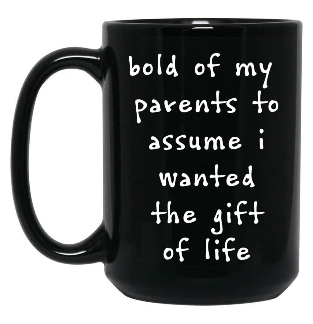 Bold Of My Parent To Assume I Wanted The Gift Of Life Black Coffee Mug