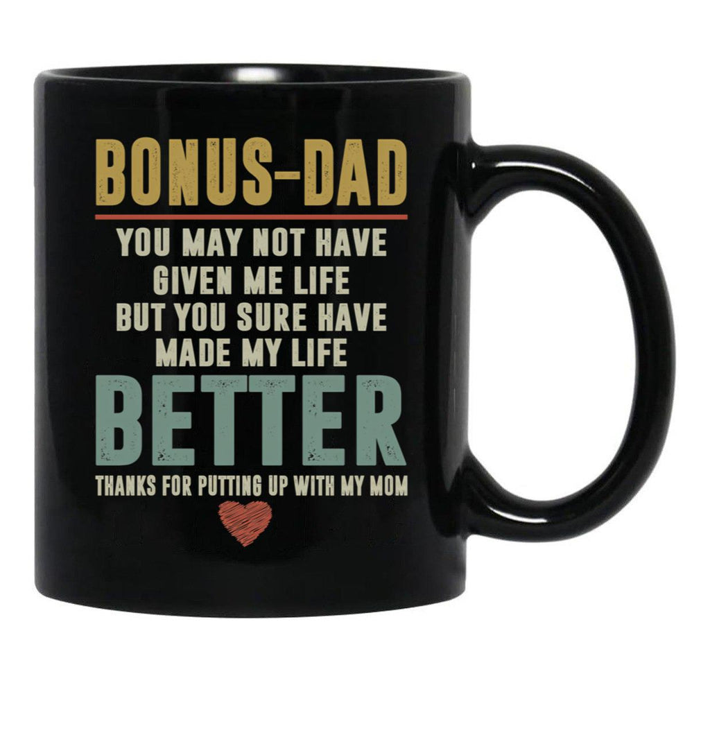 Bonus Dad You May Not Have Given Me Life But You Sure Have Made My Life Better Black Coffee Mug - Black