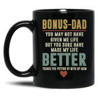 Bonus Dad You May Not Have Given Me Life But You Sure Have Made My Life Better Black Coffee Mug
