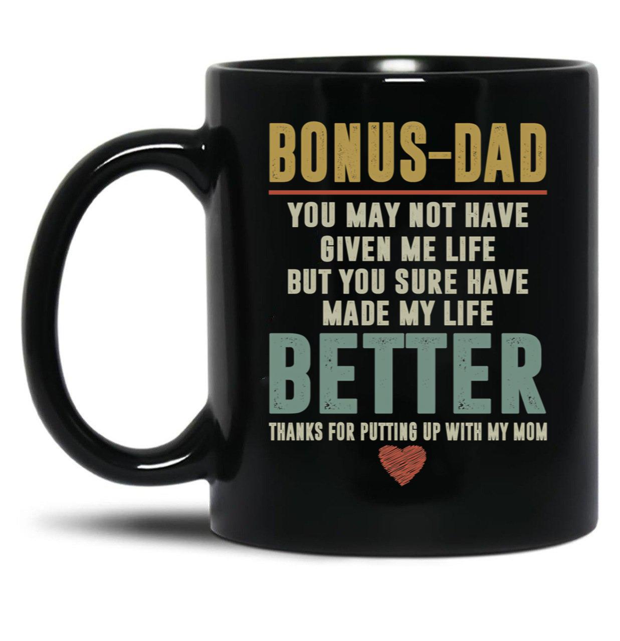 Bonus Dad You May Not Have Given Me Life But You Sure Have Made My Life Better Black Coffee Mug