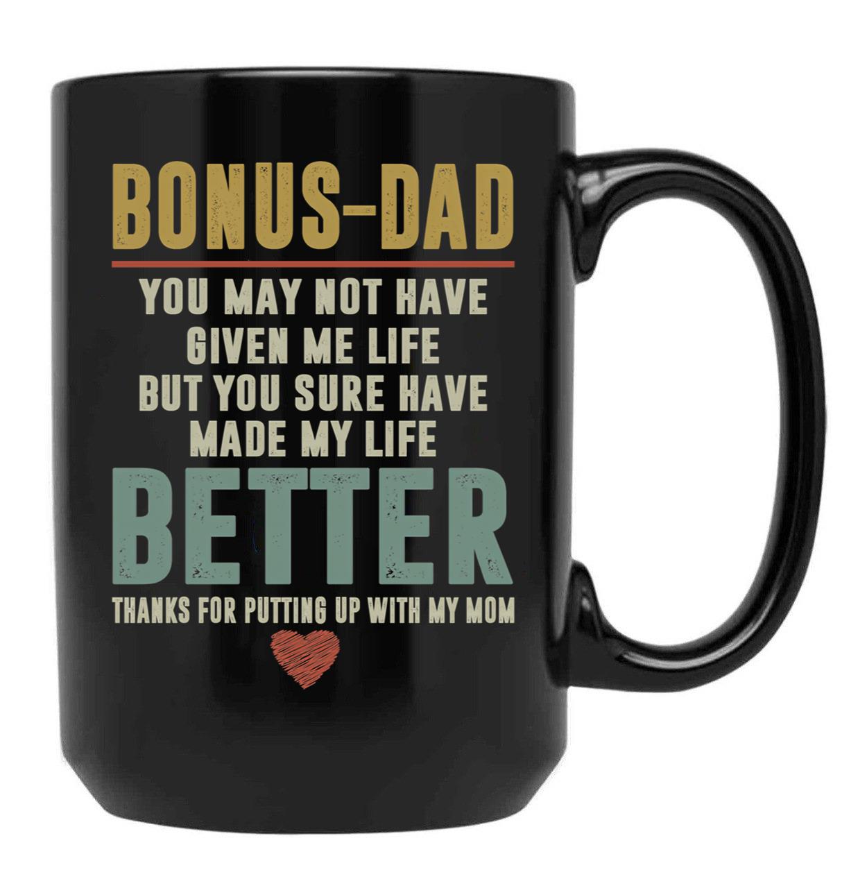Bonus Dad You May Not Have Given Me Life But You Sure Have Made My Life Better Black Coffee Mug - Black