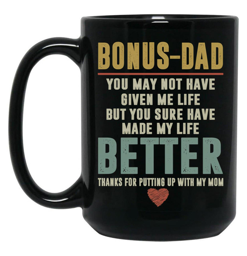 Bonus Dad You May Not Have Given Me Life But You Sure Have Made My Life Better Black Coffee Mug