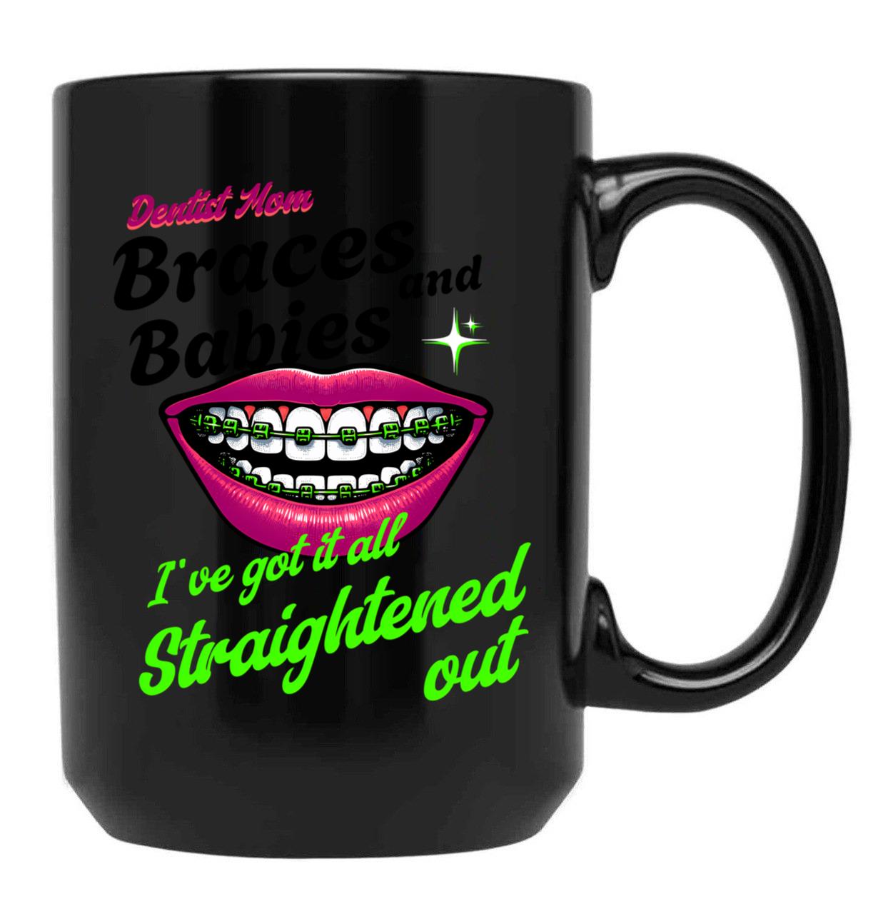 Braces And Babies I'Ve Got It All Straightened Out Black Coffee Mug, Gift Coffee Mug