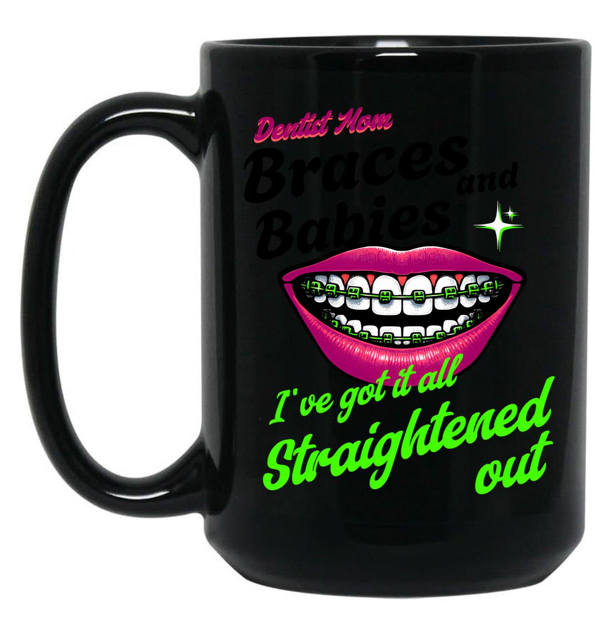 Braces And Babies I'Ve Got It All Straightened Out Black Coffee Mug, Gift Coffee Mug