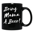 Bring Mama A Beer Black Coffee Mug, Gift Coffee Mug - Black