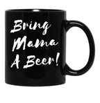 Bring Mama A Beer Black Coffee Mug, Gift Coffee Mug - Black