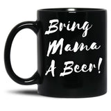 Bring Mama A Beer Black Coffee Mug, Gift Coffee Mug - Black