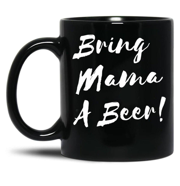 Bring Mama A Beer Black Coffee Mug, Gift Coffee Mug - Black