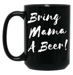 Bring Mama A Beer Black Coffee Mug, Gift Coffee Mug