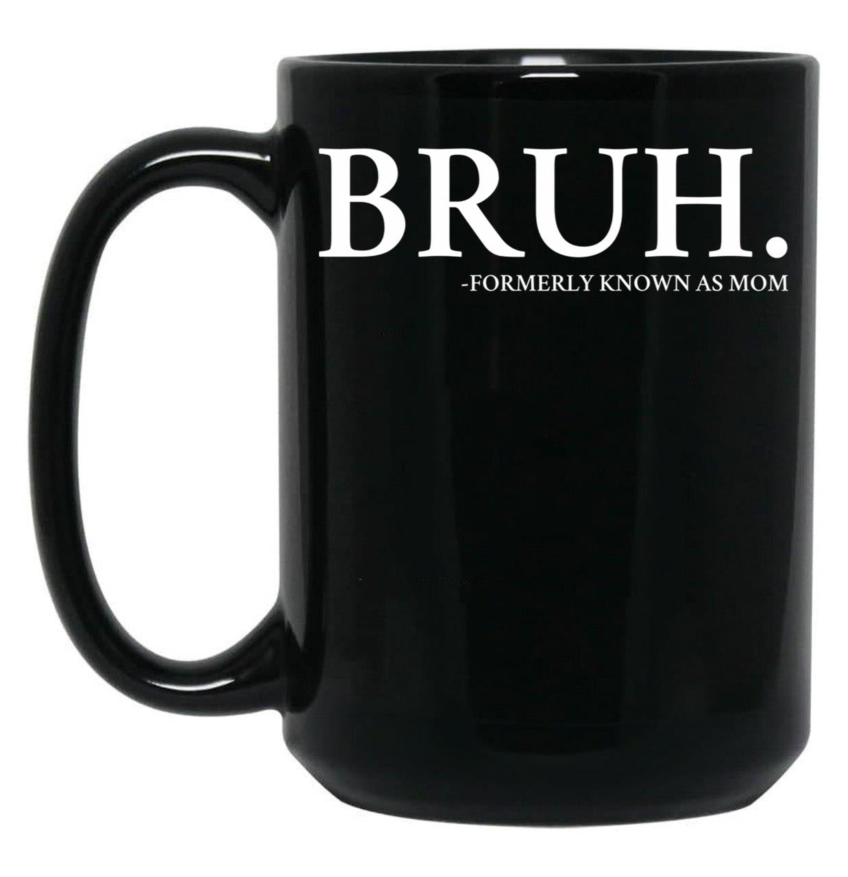 Bruh Formerly Know As Mom Black Coffee Mug, Gift Coffee Mug