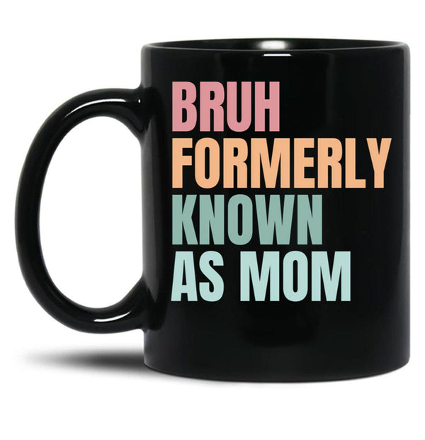 Bruh Formerly Known As Mom Funny Sarcastic Gift For Mom Funny Trendy Bruh Formerly Known As Mom Funny Quote Mothers Day Mama Black Coffee Mug, Gift Coffee Mug - Black