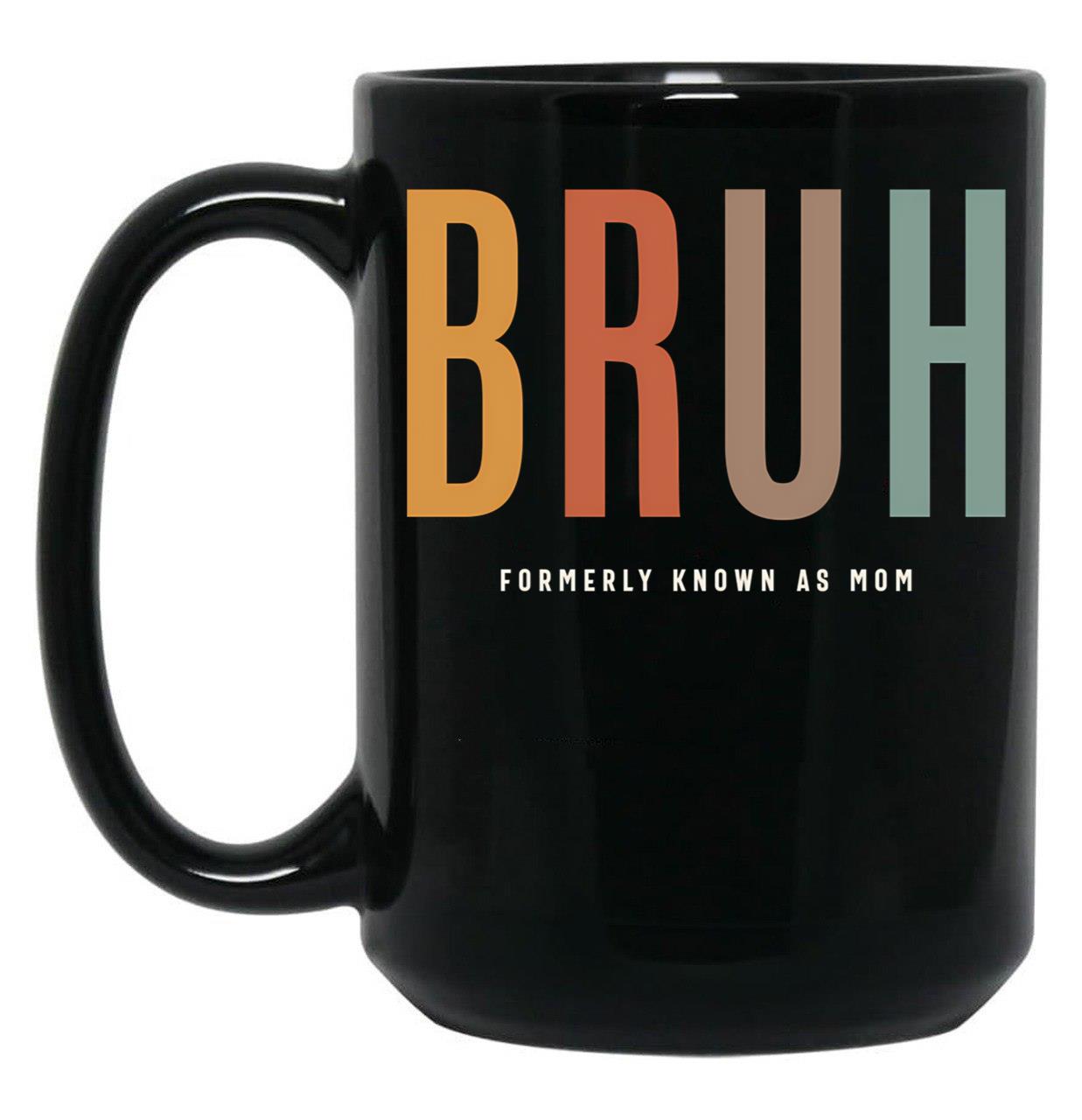 Bruh Funny Mother'S Day For The Formerly Known Mom Black Coffee Mug, Gift Coffee Mug