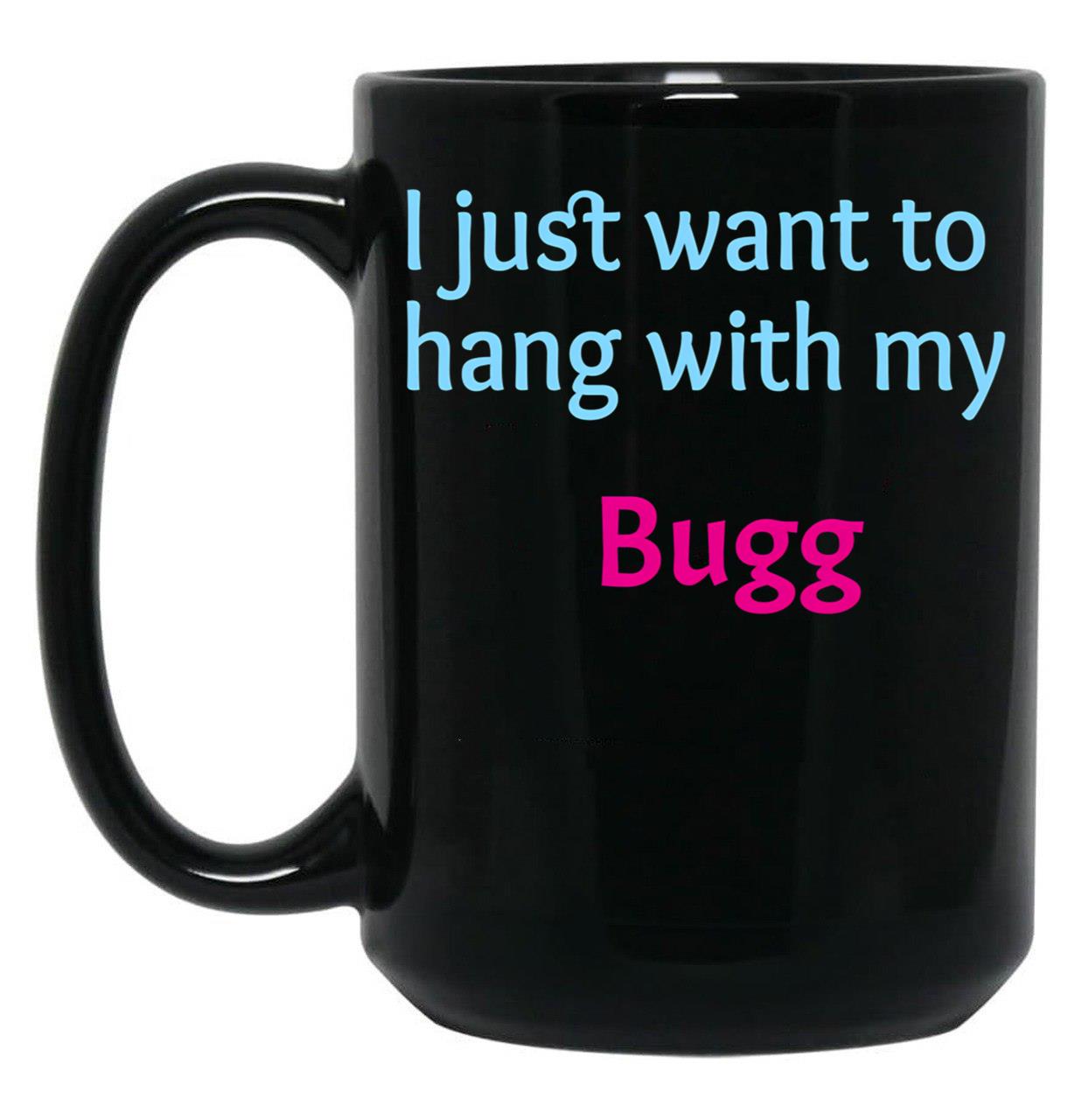 Bugg I Just Want To Hang With My Bugg Black Coffee Mug, Gift Coffee Mug