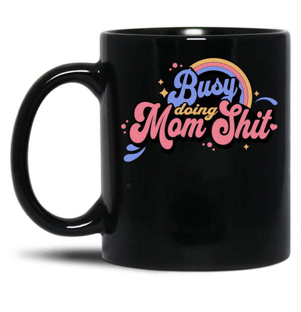 Busy Doing Mom Sht Funny Mom Life Supermom Motherhood Graphic Black Coffee Mug, Gift Coffee Mug - Black