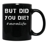 But Did You Die Shirt Momlife Shirt Funny Mom Shirt Tired Mom Shirt Funny Mom Gift Cute Mom Shirts Cute Mom Gift T-Shirt Black Coffee Mug, Gift Coffee Mug - Black