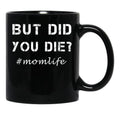 But Did You Die Shirt Momlife Shirt Funny Mom Shirt Tired Mom Shirt Funny Mom Gift Cute Mom Shirts Cute Mom Gift T-Shirt Black Coffee Mug, Gift Coffee Mug - Black