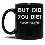 But Did You Die Shirt Momlife Shirt Funny Mom Shirt Tired Mom Shirt Funny Mom Gift Cute Mom Shirts Cute Mom Gift T-Shirt Black Coffee Mug, Gift Coffee Mug - Black