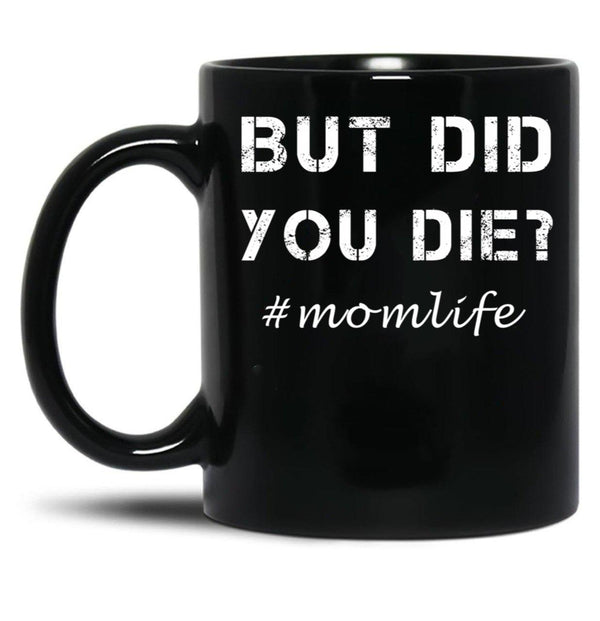 But Did You Die Shirt Momlife Shirt Funny Mom Shirt Tired Mom Shirt Funny Mom Gift Cute Mom Shirts Cute Mom Gift T-Shirt Black Coffee Mug, Gift Coffee Mug - Black