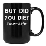 But Did You Die Shirt Momlife Shirt Funny Mom Shirt Tired Mom Shirt Funny Mom Gift Cute Mom Shirts Cute Mom Gift T-Shirt Black Coffee Mug, Gift Coffee Mug