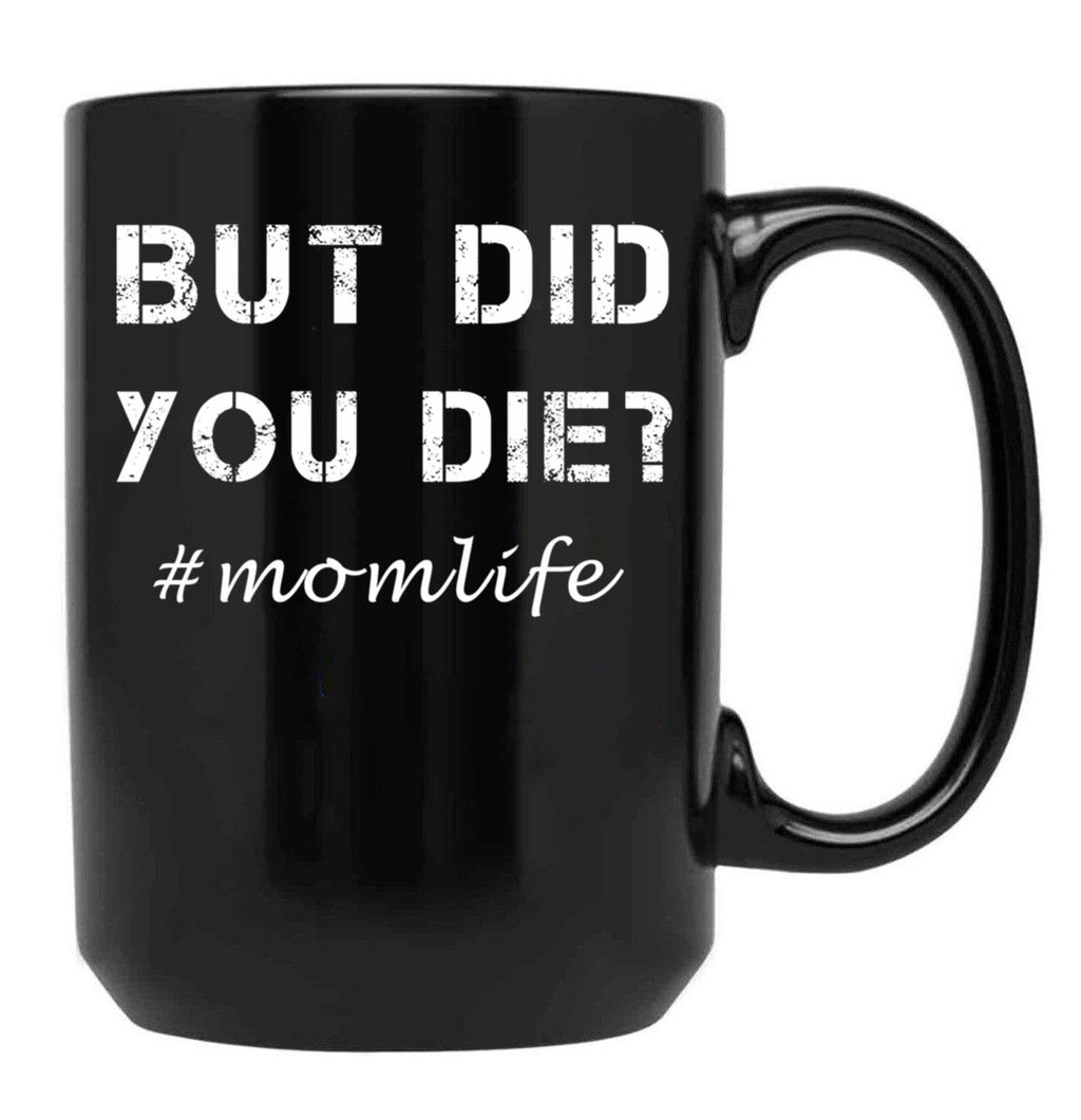 But Did You Die Shirt Momlife Shirt Funny Mom Shirt Tired Mom Shirt Funny Mom Gift Cute Mom Shirts Cute Mom Gift T-Shirt Black Coffee Mug, Gift Coffee Mug