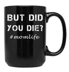 But Did You Die Shirt Momlife Shirt Funny Mom Shirt Tired Mom Shirt Funny Mom Gift Cute Mom Shirts Cute Mom Gift T-Shirt Black Coffee Mug, Gift Coffee Mug