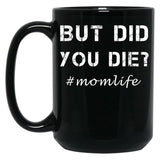 But Did You Die Shirt Momlife Shirt Funny Mom Shirt Tired Mom Shirt Funny Mom Gift Cute Mom Shirts Cute Mom Gift T-Shirt Black Coffee Mug, Gift Coffee Mug