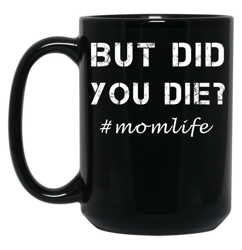 But Did You Die Shirt Momlife Shirt Funny Mom Shirt Tired Mom Shirt Funny Mom Gift Cute Mom Shirts Cute Mom Gift T-Shirt Black Coffee Mug, Gift Coffee Mug