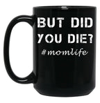 But Did You Die Shirt Momlife Shirt Funny Mom Shirt Tired Mom Shirt Funny Mom Gift Cute Mom Shirts Cute Mom Gift T-Shirt Black Coffee Mug, Gift Coffee Mug