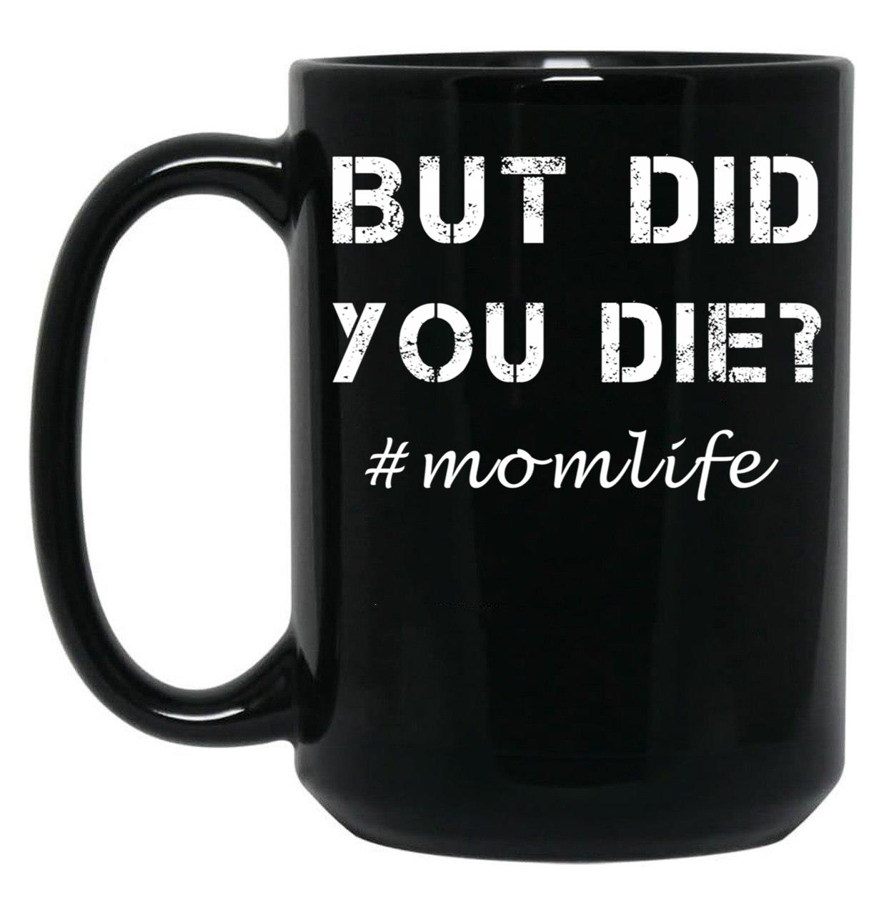 But Did You Die Shirt Momlife Shirt Funny Mom Shirt Tired Mom Shirt Funny Mom Gift Cute Mom Shirts Cute Mom Gift T-Shirt Black Coffee Mug, Gift Coffee Mug