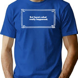 But Here'S What Really Happened T-Shirt for Men & Women, T-Shirts Graphic Tee - Blue