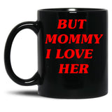 But Mommy I Love Her - Funny Saying Quote Black Coffee Mug, Gift Coffee Mug - Black