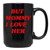 But Mommy I Love Her - Funny Saying Quote Black Coffee Mug, Gift Coffee Mug