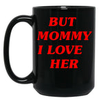 But Mommy I Love Her - Funny Saying Quote Black Coffee Mug, Gift Coffee Mug