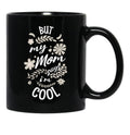 But My Mom Says I'M Cool (3) Black Coffee Mug, Gift Coffee Mug - Black