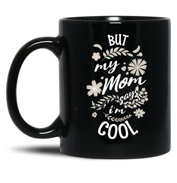 But My Mom Says I'M Cool (3) Black Coffee Mug, Gift Coffee Mug - Black