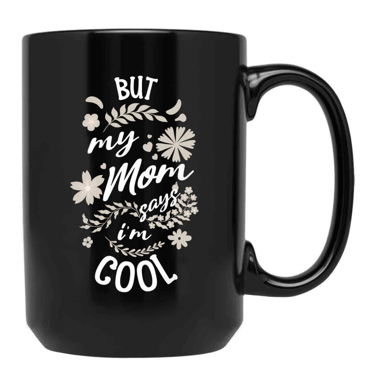 But My Mom Says I'M Cool (3) Black Coffee Mug, Gift Coffee Mug