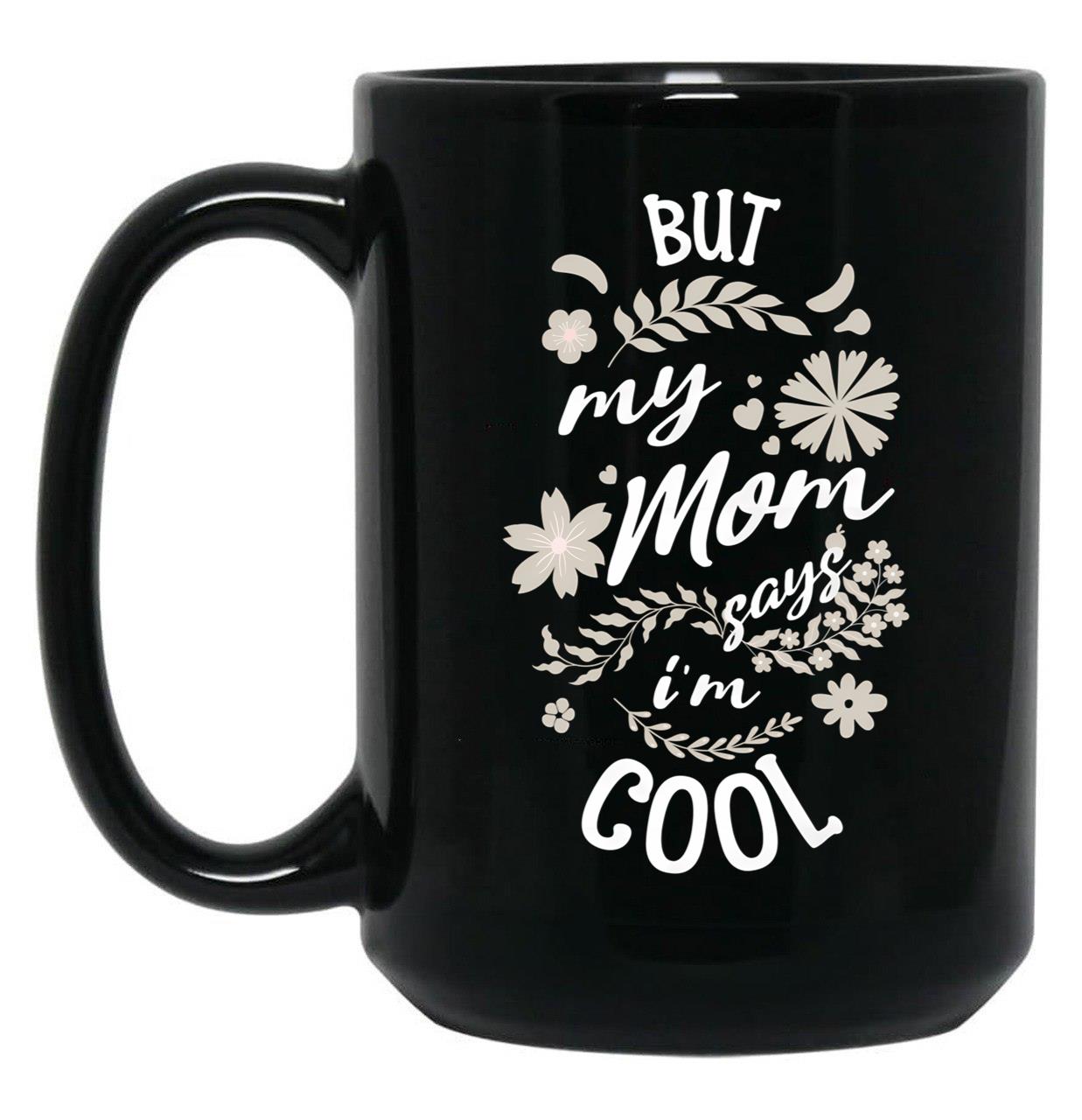 But My Mom Says I'M Cool (3) Black Coffee Mug, Gift Coffee Mug