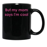But My Mom Says I'M Cool Black Coffee Mug, Gift Coffee Mug - Black