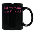 But My Mom Says I'M Cool Black Coffee Mug, Gift Coffee Mug - Black